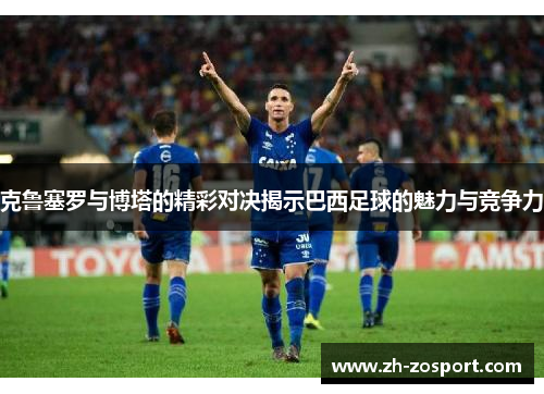 克鲁塞罗与博塔的精彩对决揭示巴西足球的魅力与竞争力